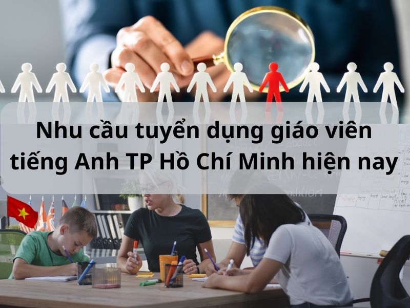 Nhu cầu tuyển dụng giáo viên tiếng Anh TP Hồ Chí Minh hiện nay