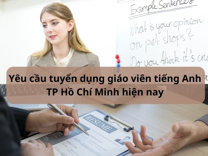 Yêu cầu tuyển dụng giáo viên tiếng Anh TP Hồ Chí Minh hiện nay